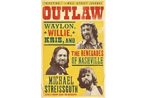 Outlaw: Waylon, Willie, Kris, and the Renegades of Nashville – A Comprehensive Illustrated History of Three Legends Who Chang