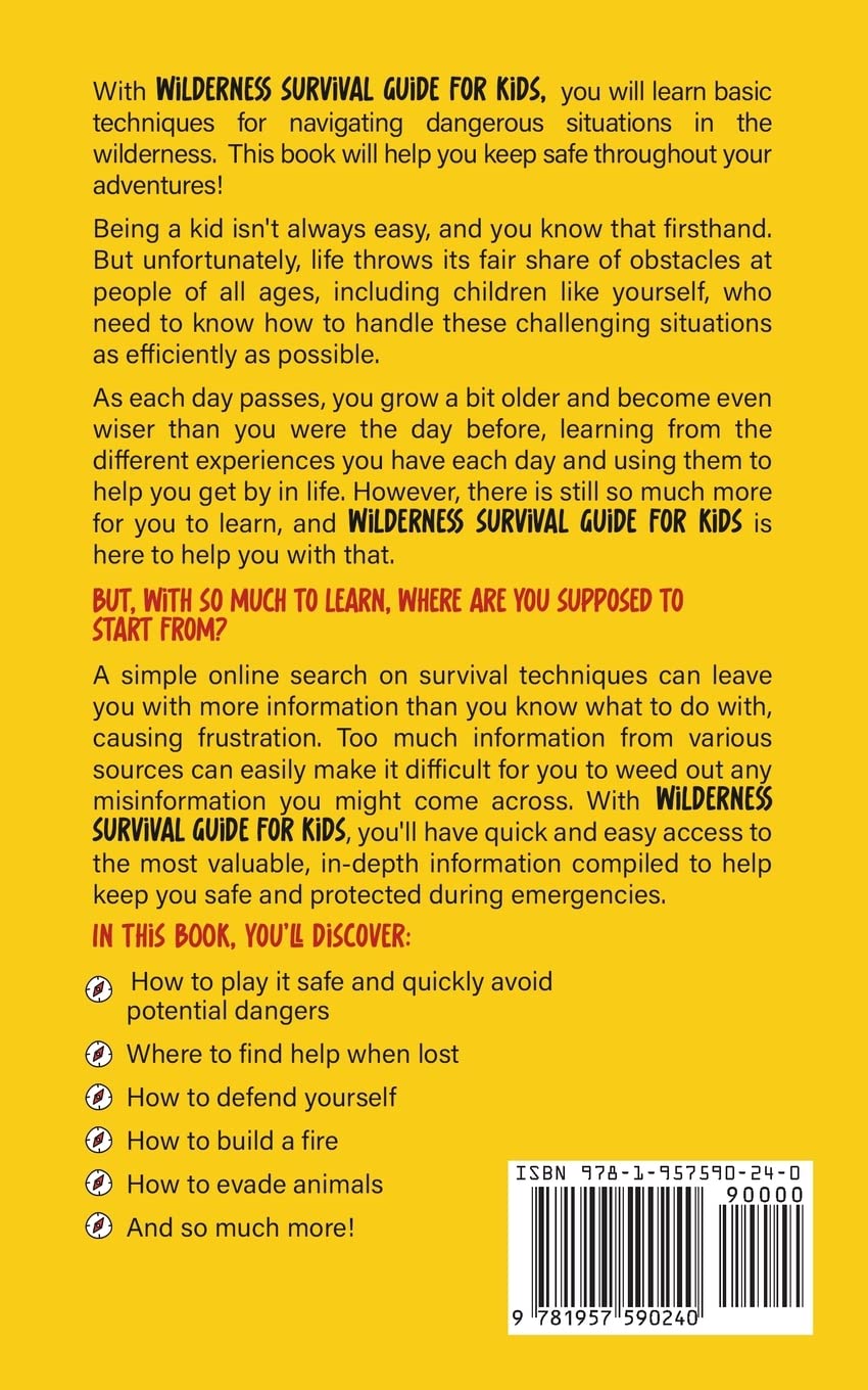 Wilderness Survival Guide for Kids: How to Build a Fire, Perform First Aid, Build Shelter, Forage for Food, Find Water, and Everything Else You Need to Know to Survive in the Outdoors Wilderness Survival Guide for Kids: How to Build a Fire, Perform First Aid, Build Shelter, Forage for Food, Find Water, and Everything Else You Need to Know to Survive in the Outdoors Paperback Kindle