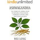 Ashwagandha: The Complete Herbal Guide to Natural Stress Relief, Hormone Support, and Emotional Balance (Healing Herbs & Remedies Collection)