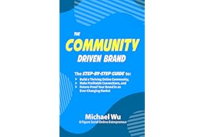 The Community-Driven Brand: The Step-by-Step Guide to Build a Thriving Online Community, Make Profitable Connections, and Fut