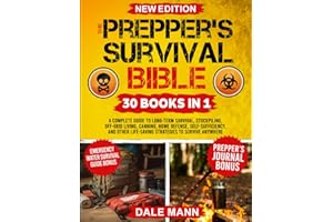 The Prepper’s Survival Bible: A Complete Guide to Long Term Survival, Stockpiling, Off-Grid Living, Canning, Home Defense, Se