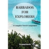 Barbados For Explorers: A Complete Travel Companion