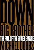 Down with Big Brother: The Fall of the Soviet Empire