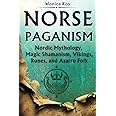 Norse Paganism: Nordic Mythology, Magic Shamanism, Vikings, Runes, and Asatru Folk (Mythology and Paganism)