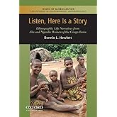 Listen, Here is a Story: Ethnographic Life Narratives from Aka and Ngandu Women of the Congo Basin (Issues of Globalization:C