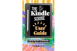 The Kindle Scribe User Guide: Step by step How-To Manual for Beginners, Seniors and heavy users