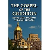 The Gospel of the Gridiron: Notre Dame Football Through the Ages
