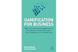 Gamification for Business: Why Innovators and Changemakers use Games to break down Silos, Drive Engagement and Build Trust
