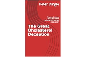 The Great Cholesterol Deception: The truth about cholesterol and cholesterol lowering medication