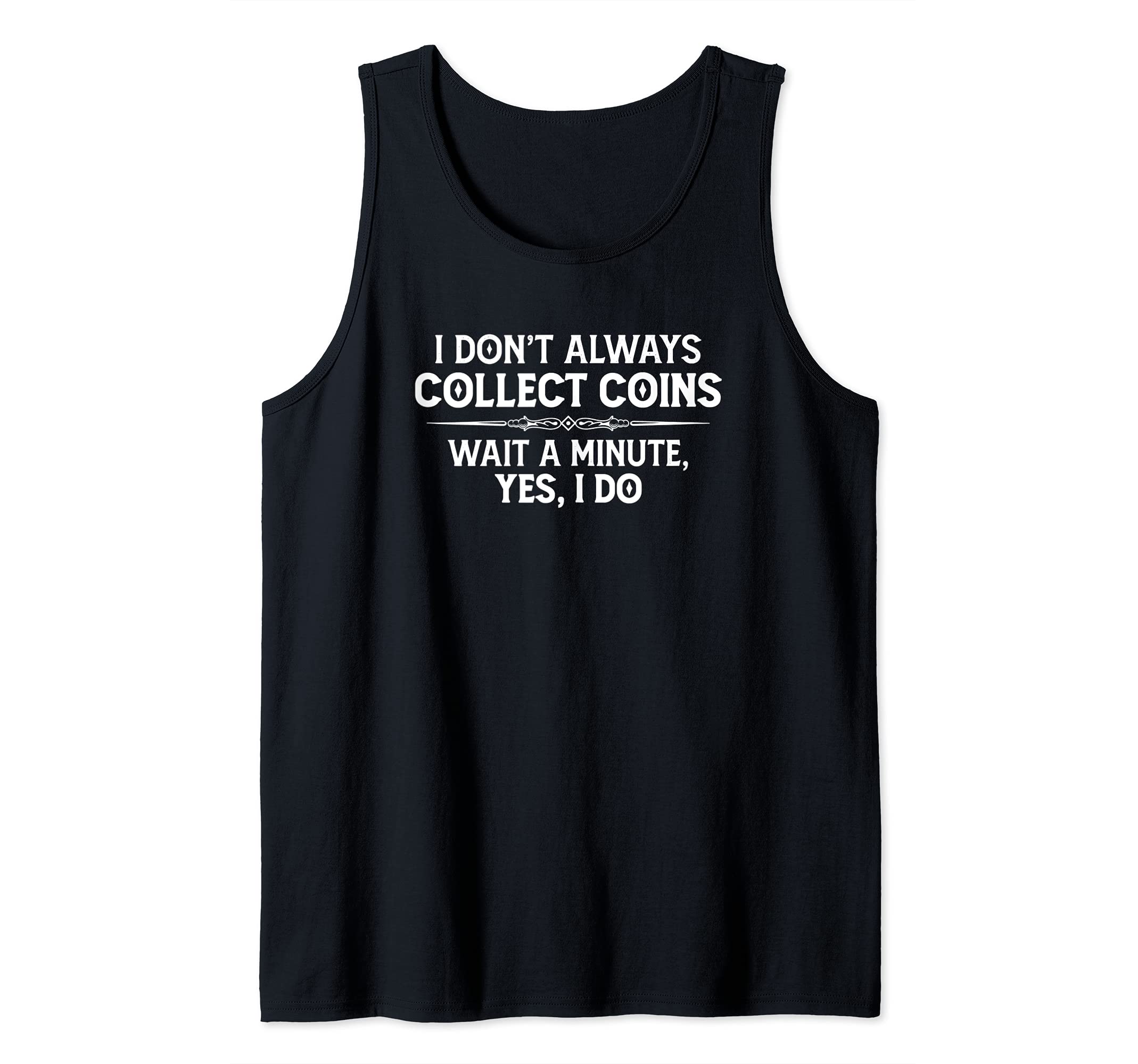 Coin Collecting Gifts - I Don't Always Collect Coins Funny Tank Top