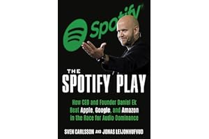 The Spotify Play: How CEO and Founder Daniel Ek Beat Apple, Google, and �鶹�� in the Race for Audio Dominance