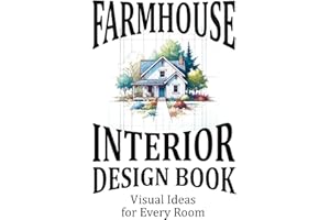 Farmhouse Interior Design Book: Visual Ideas for Every Room - Living Room, Kitchen, Bathroom, Bedroom, Entryway, Hallway, Home Office, and Outdoor Spaces