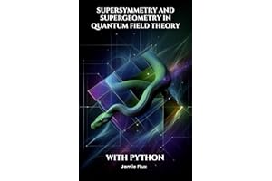 Supersymmetry and Supergeometry in Quantum Field Theory With Python (Mathematical Foundations of Quantum Field Theory)