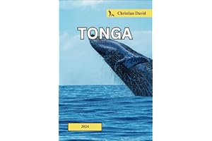 Tonga travel guide 2024: An extensive handbook for discovering cultural richness, stunning scenery, hidden treasures, itinera