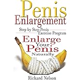 Penis Enlargement: Step by Step Penis Exercise Program, Enlarge Your Penis Naturally (Penis Enlargement Program, Jelqing, Male Enhancment, Penis Surgary, Bigger Penis)