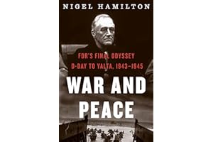 War and Peace: FDR's Final Odyssey: D-Day to Yalta, 1943–1945 (FDR at War Book 3)