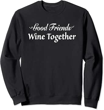 wine and friends better with age sweatshirt