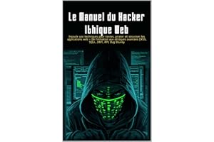 Le Manuel du Hacker Éthique Web: 100 techniques pour tester, pirater et sécuriser les applications web – De l’initiation aux 