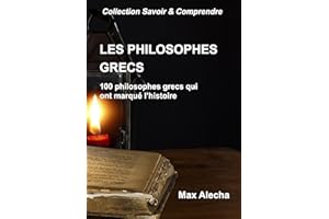 Les philosophes grecs: 100 philosophes grecs qui ont marqué l'histoire (Savoir & Comprendre) (French Edition)