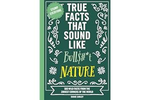 True Facts That Sound Like Bull$#*t: Nature: 500 Wild Facts from the Zaniest Corners of the World