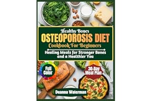 Healthy Bones Osteoporosis Diet Cookbook For Beginners: Healing Meals for Stronger Bones and a Healthier You