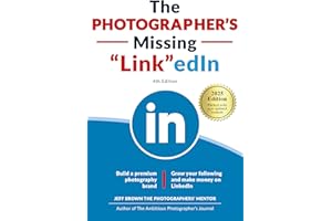 The Photographer's Missing LinkedIn 4th Edition: Build a Premium Photography Brand and Grow Your Following on LinkedIn