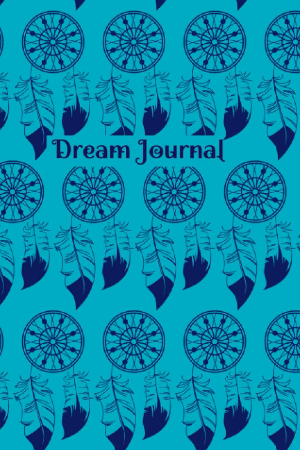 Dream Journal: Notebook, Diary, Log Book to Track and Analyse Your Dreams and Interpretations. 120 Pages, 6x9 inches, Soft Glossy Dream Catcher Cover. Perfect for Young Children and Adults.