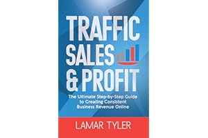 Traffic Sales & Profit: The Ultimate Step-by-Step Guide to Creating Consistent Business Revenue Online
