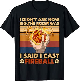 Amazon Com I Didn T Ask How Big The Room Was I Said I Cast Fireball T Shirt Clothing Shoes Jewelry