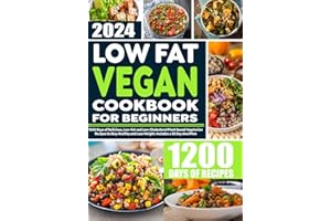 Low Fat Vegan Cookbook for Beginners: 1200 Days of Delicious, Low-Fat and Low-Cholesterol Plant Based Vegetarian Recipes to S
