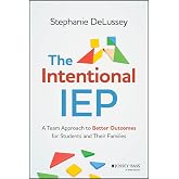 The Intentional IEP: A Team Approach to Better Outcomes for Students and Their Families