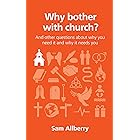 Why bother with church?: And other questions about why you need it and why it needs you (Questions Christians Ask)