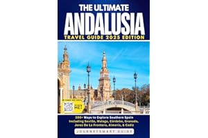 The Ultimate Andalusia Travel Guide 300+ Ways to Explore Southern Spain: Including Seville, Malaga, Cordoba, Granada, Jerez De La Frontera, Almeria, & Cadiz