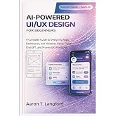AI-Powered UI/UX Design for Beginners: A Complete Guide to Designing Apps, Dashboards, and Websites Using Figma, ChatGPT, and Proven UX Workflows