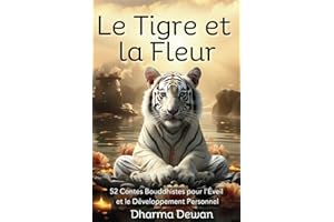 Le Tigre et la Fleur: 52 Contes Bouddhistes pour l'Éveil et le Développement Personnel - 52 Histoires pour développer votre s