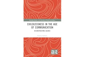 Childlessness in the Age of Communication: Deconstructing Silence (Routledge Studies in the Sociology of Health and Illness)