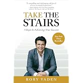 Take the Stairs: 7 Steps to Achieving True Success