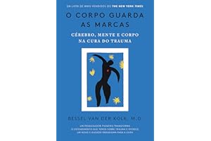O corpo guarda as marcas: Cérebro, mente e corpo na cura do trauma (Portuguese Edition)