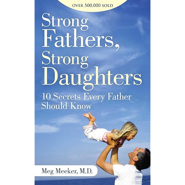 Amazon Com Strong Fathers Strong Daughters 10 Secrets Every Father Should Know Ebook Meeker Meg Kindle Store