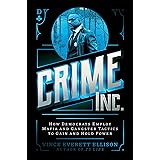 Crime Inc.: How Democrats Employ Mafia and Gangster Tactics to Gain and Hold Power