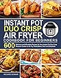 Instant Pot Duo Crisp Air Fryer Cookbook: 600 Delicious and Affordable Recipes for Your Instant Pot Duo Crisp Pressure Cooker to Air Fry, Roast, Bakes, Broil and Dehydrate