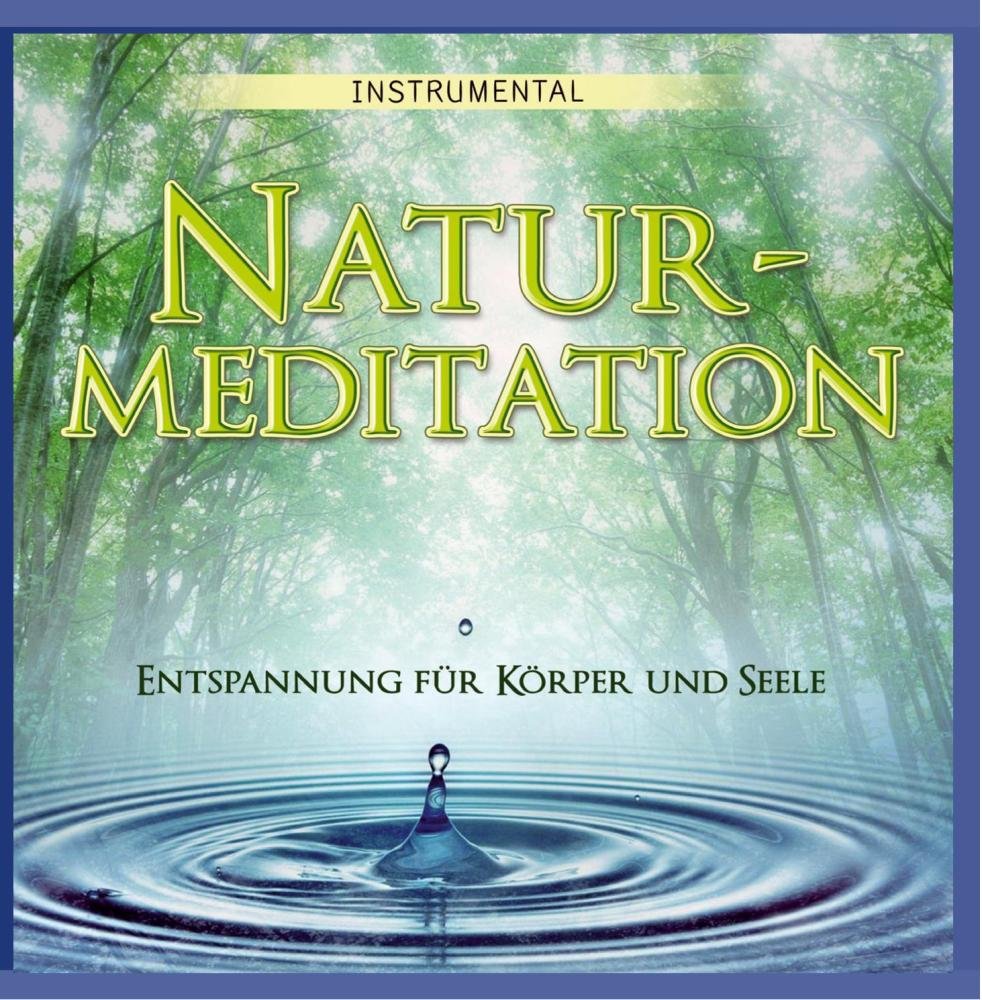 Naturmeditation; Entspannung für Körper und Seele; Instrumental; Zum Wohlfühlen und Genießen Naturmeditation; Entspannung für Körper und Seele; Instrumental; Zum Wohlfühlen und Genießen