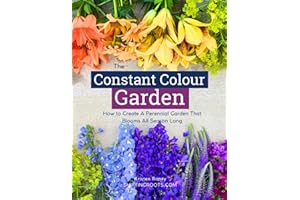 The Constant Colour Garden: How to Create a Perennial Garden that Blooms All Season Long