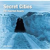 Secret Cities: The Haunted Beauty (Abandoned Places)