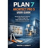 PLAN 7 ARCHITECT PRO 5 USER GUIDE: Step-by-Step Manual for Beginners to Master Design Tools, Create Professional Floor Plans, and Streamline Architectural Workflows