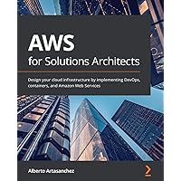 AWS for Solutions Architects: Design your cloud infrastructure by implementing DevOps, containers, and Amazon Web…