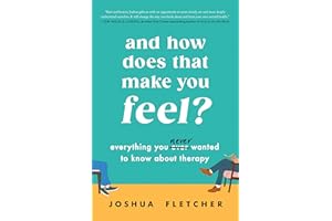 And How Does That Make You Feel?: Everything You (N)ever Wanted to Know About Therapy