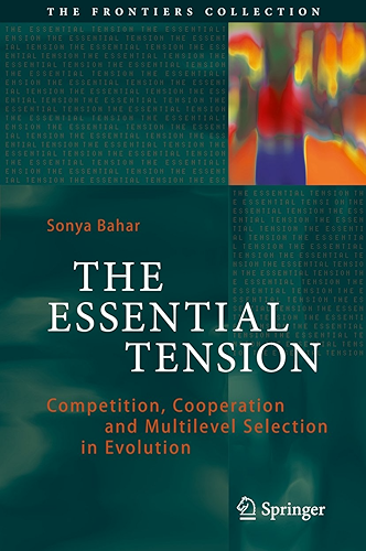 Download The Essential Tension: Competition, Cooperation and Multilevel Selection in Evolution (The Frontiers Collection) (English Edition) PDF