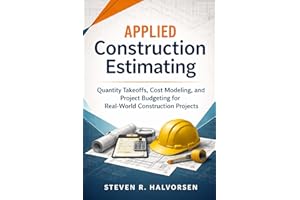Applied Construction Estimating: Quantity Takeoffs, Cost Modeling, and Project Budgeting for Real-World Construction Projects