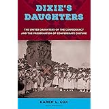 Dixie's Daughters: The United Daughters of the Confederacy and the Preservation of Confederate Culture